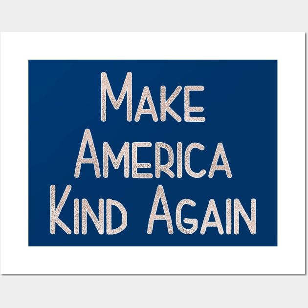 Make America Kind Again Wall Art by TheBadNewsB